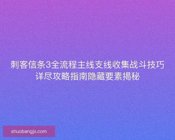 刺客信条3全流程主线支线收集战斗技巧详尽攻略指南隐藏要素揭秘 刺客信条3全流程主线支线收集战斗技巧详尽攻略指南隐藏要素揭秘