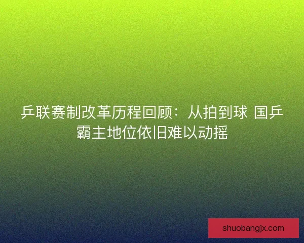 乒联赛制改革历程回顾：从拍到球 国乒霸主地位依旧难以动摇