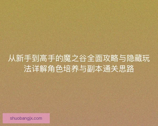 从新手到高手的魔之谷全面攻略与隐藏玩法详解角色培养与副本通关思路 从新手到高手的魔之谷全面攻略与隐藏玩法详解角色培养与副本通关思路